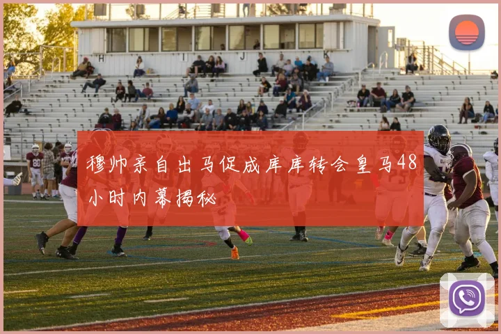 穆帅亲自出马促成库库转会皇马48小时内幕揭秘