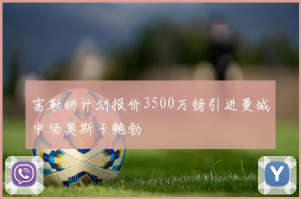 富勒姆计划报价3500万镑引进曼城中场奥斯卡鲍勃